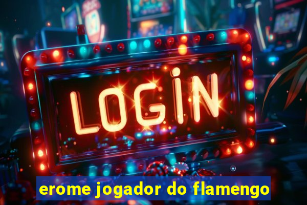 erome jogador do flamengo